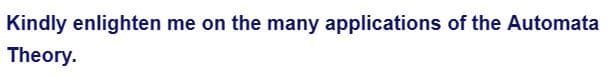 Kindly enlighten me on the many applications of the Automata
Theory.