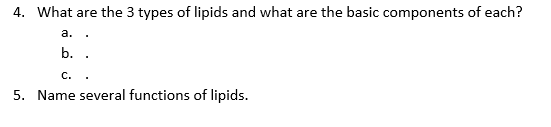 4. What are the 3 types of lipids and what are the basic components of each?
a.
b.
C.
5. Name several functions of lipids.