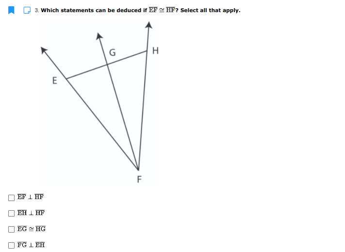 3. Which statements can be deduced if EF = HF? Select all that apply.
G
H
F
EF I HF
EH I HF
EG - HG
FG I EH
