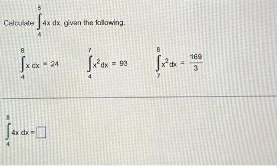 Calculate
8
fax de
4x dx, given the following.
4
8
√x dx = 24
8
(…*0
4x dx =
7
√x2²ax =
4
= 93
8
jx²dx =
7
169
3