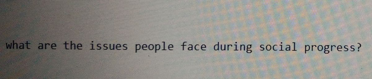what are the issues people face during social progress?