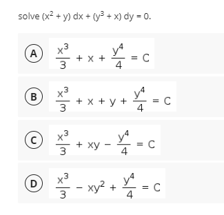 solve (x2 + y) dx + (y³ + x) dy = 0.
A
y4
+ x +
= C
3
4
x3
+ x + y +
3
B
= C
4
ya
+ xy
3
C
4
(D
3
*- xy? +
xy² +
= C
4
