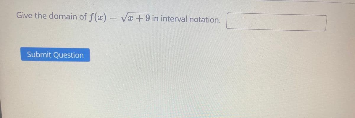 Give the domain of f(x) = VI +9 in interval notation.
Submit Question
