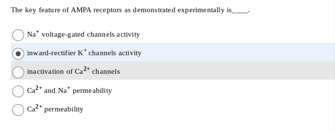 The key feature of AMPA receptors as demonstrated experimentally is
Na voltage-gated channels activity
inward-rectifier K* channels activity
inactivation of Ca²+ channels
Ca²+ and Na* permeability
Ca²+
permeability