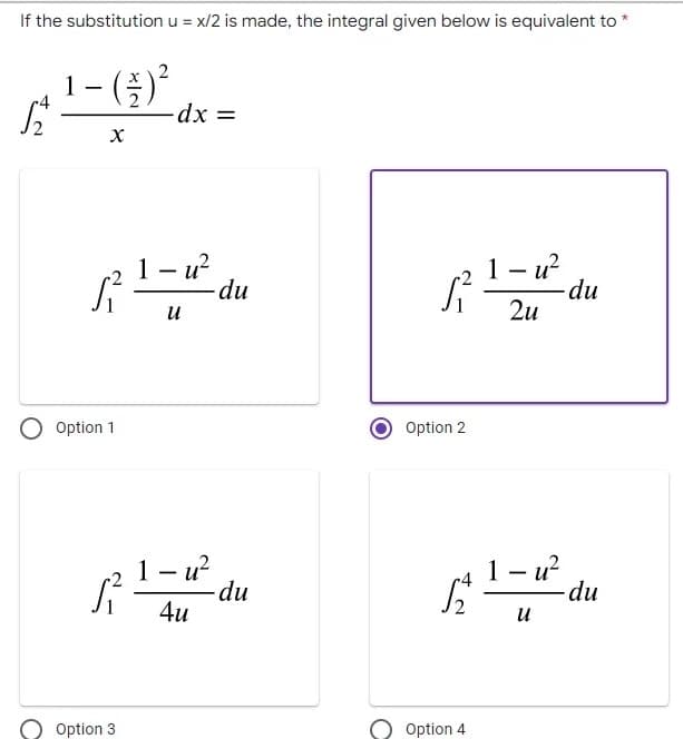 If the substitution u = x/2 is made, the integral given below is equivalent to
1-(즐)-
-dx =
1- u?
du
1 – u?
dpu
2u
-
•2
-2
и
Option 1
Option 2
1 – u?
du
4u
1- u?
-du
-
u
Option 3
Option 4
