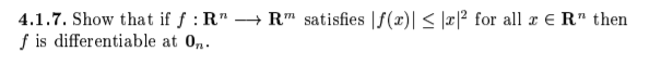 4.1.7. Show that if f : R" + R" satisfies |f(x)| < |r|² for all r € R" then
f is differentiable at 0,.
