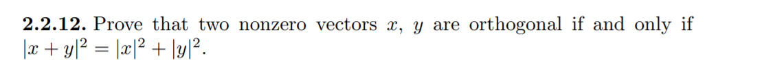 2.2.12. Prove that two nonzero vectors x, y are
orthogonal if and only if
|x+y[? = [æ|2 + ly/².
