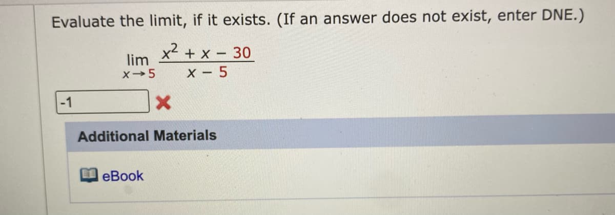 Evaluate the limit, if it exists. (If an answer does not exist, enter DNE.)
x2 + x - 30
X - 5
lim
-1
Additional Materials
eBook
