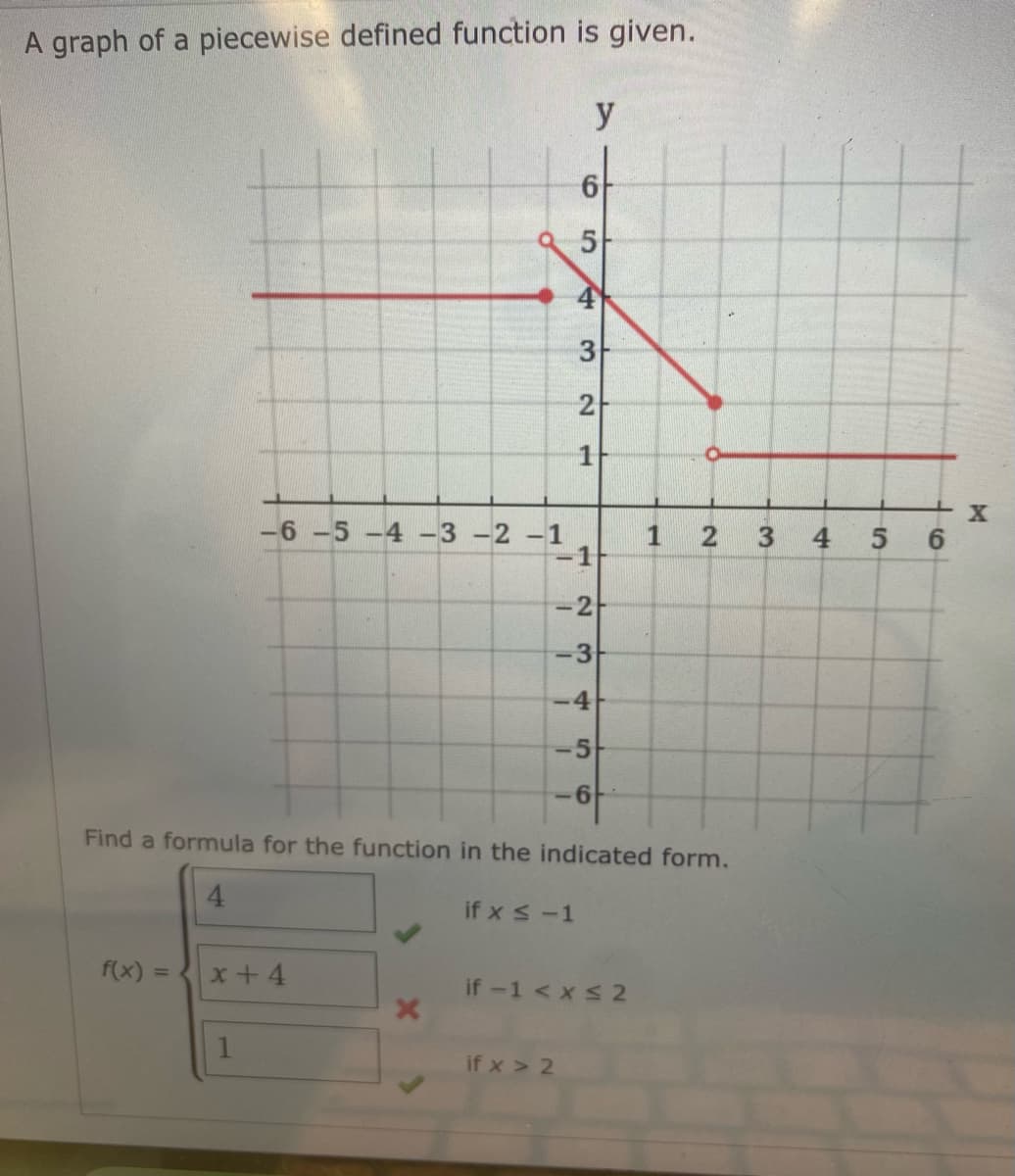 A graph of a piecewise defined function is given.
y
5-
4
3-
-6 -5-4 -3-2-1
-1
1
2
5
-2
-3
-4
6.
Find a formula for the function in the indicated form.
4.
if x s-1
f(x) =
x+ 4
%3D
if -1 <xs 2
if x > 2
4.
3,
2.
1.
