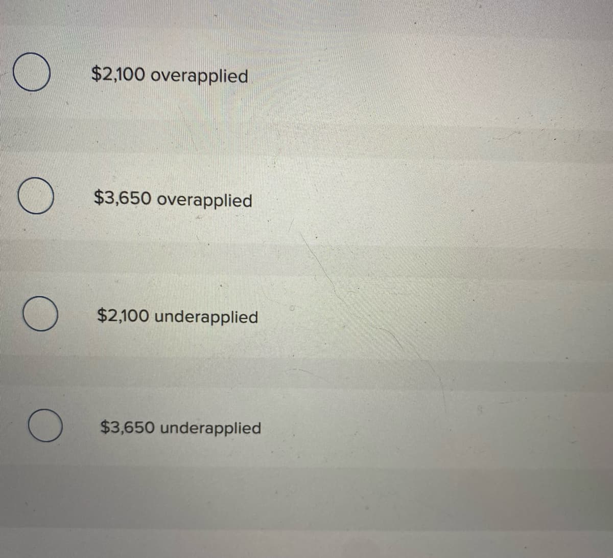 $2,100 overapplied
$3,650 overapplied
$2,100 underapplied
$3,650 underapplied
