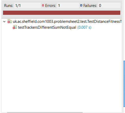 Runs: 1/1
E Errors: 1
E Failures: 0
ukac.sheffield.com1003.problemsheet2.test.TestDistanceFitnessT
A testTrackersDifferentSumNotEqual (0.007 s)
