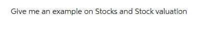 Give me an example on Stocks and Stock valuation