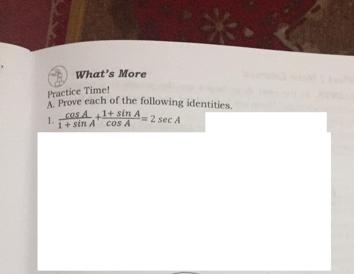 A. Prove each of the following identities.
What's More
Practice Time!
COs A +1+ sin A
1.
1+ sin A
Cos A
2 sec A
