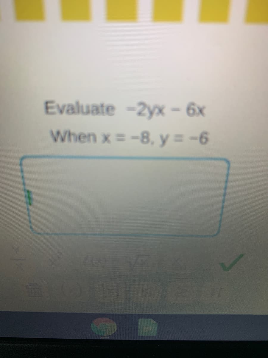 Evaluate -2yx – 6x
When x = -8, y = -6
