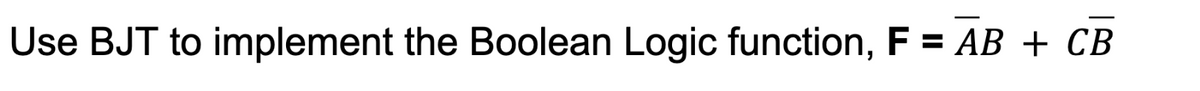 Use BJT to implement the Boolean Logic function, F = AB + CB