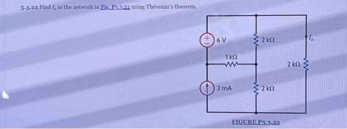 5-3-22 Find 1, in the network in Eig. P5.3.22 using Thévenin's theorem.
ιον
1 ΚΩ
ww
2 mA
• 2 ΚΩ
ΣΚΩ
FIGURE P35.3.20
2 ΚΩ
Το