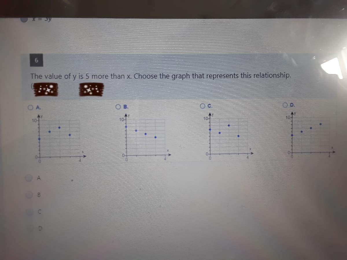 The value of y is 5 more than x. Choose the graph that represents this relationship.
D.
10-
104
10
10
