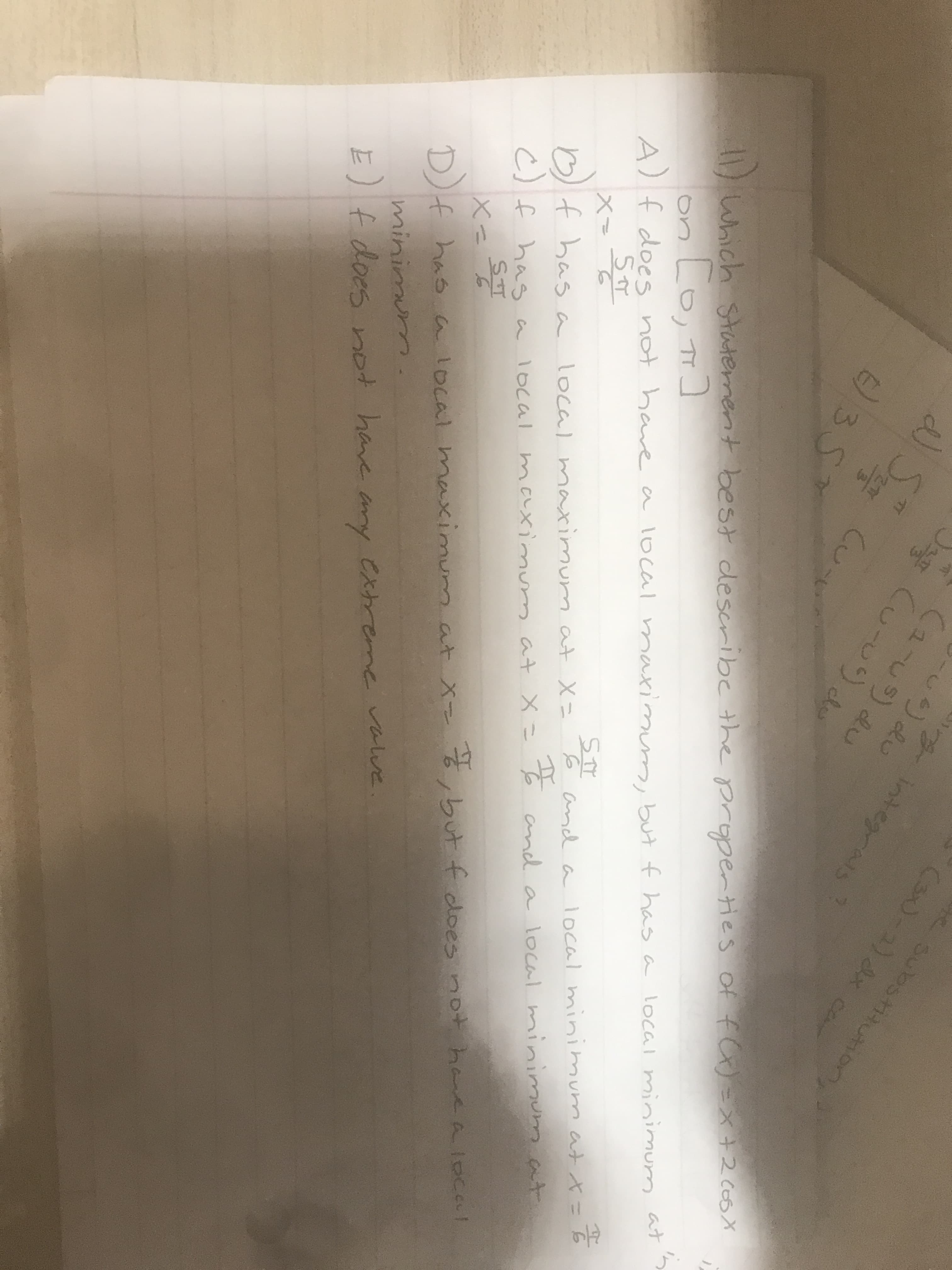 Substitutior
(3x)-2) dx car
(2-u5) du
integrals
6.
)35
des
1Which staterment best describc the properties of f )=x+2 C66X
on Lo, ]
maximum, but f hasa local minimum
A)f does not have a 1ocal
6 and a local minimum at X=6
and a local minimm at
D) m at X- %but f does not havea local
CXわeme valve.
O f hasa local maximum at X= ē
C)f hasa local maximr
C) f hasa local hmaximum at X= To
ST
X= To
D).
f has a local maxximur
minimur.
ery
E) f does not have
