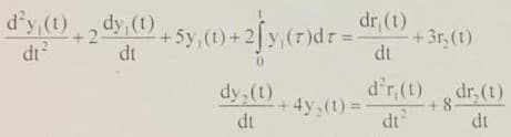 d'y (1) dy,(t)
+2
dt
-5y,(1)+2[y,(r)dr:
dr, (t)
+3r, (1)
dt
d'r,(1)
+ 8
dt
dy,(t)
dr. (t)
+4y,(t)% D
dt
dt
