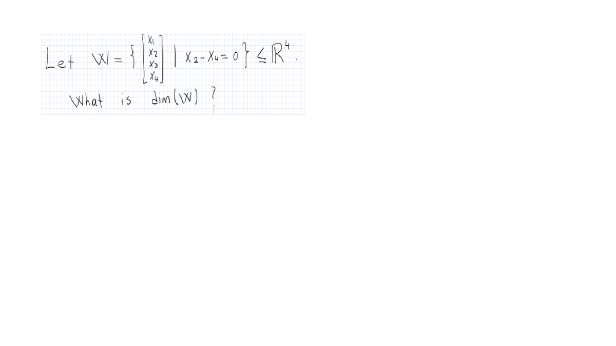 Xi
14
Let
| Xa-Xa= 0} <R".
X2
W =
What is dim (w) ?
