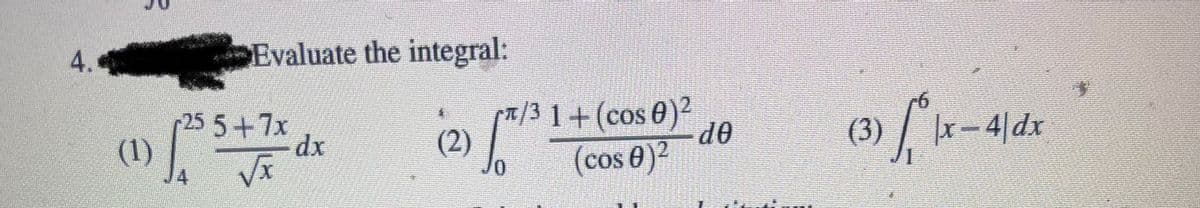 4.
(1)
Evaluate the integral:
dx
(2)
S
/0
25 5+7x
4
√x
/31+ (cos 0)2
(cos 0)²
do
(3) f* ix-4/dx