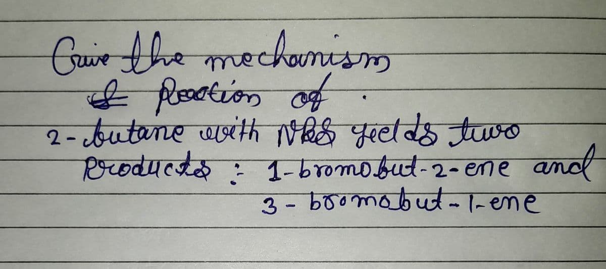 Crive the mechanism
I poction of.
2- butane with was yeelds twvo
Products : 1-bromobut-2-ene and
3- bromobut-1-ene