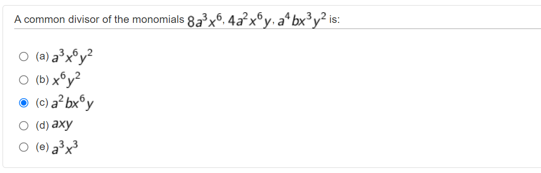 A common divisor of the monomials 8a'xº, 4a²x°y• a* bx³y? is:
O (a) a³x®y?
(b) xºy?
,6.2
O (c) a? bx°y
O (d) axy
O (e) a³x3
