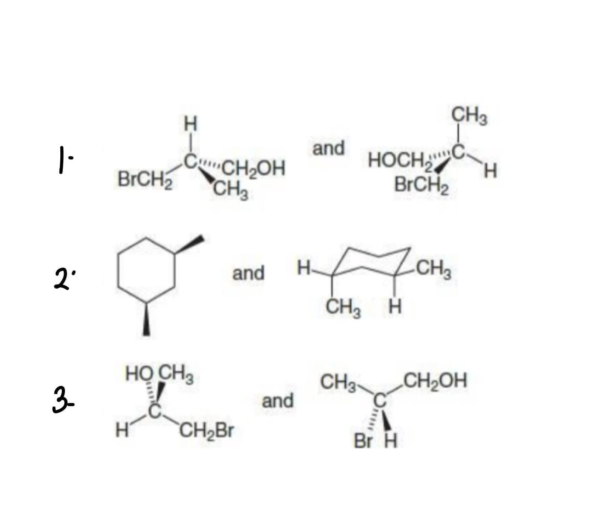 |-
2°
3-
H
CCH₂OH
BrCH₂ CH3
and
HỌ CH,
H
CH₂Br
and
CH3
HOCH₂ H
BrCH₂
and
H
Дона
CH₂ H
CH₂
CH₂OH
Br H