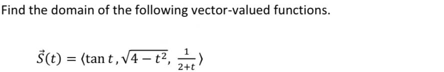 Find the domain of the following vector-valued functions.
Š(t) = (tant, √4 - t²,,_—_)
2+t