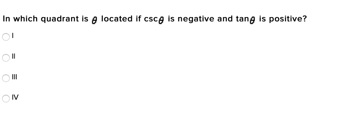 In which quadrant is a located if csca is negative and tang is positive?
O II
O IV
