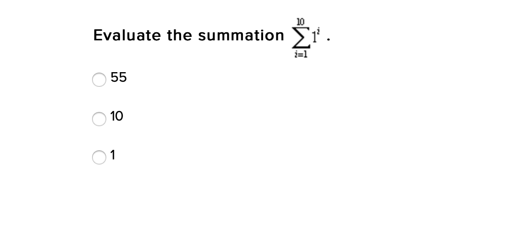 10
Evaluate the summation
i=1
55
10
1
