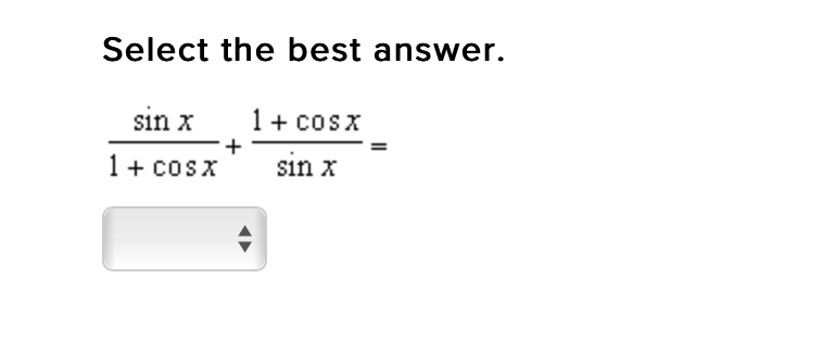 Select the best answer.
sin x
1+ cosx
+
sin x
1+ cosx
