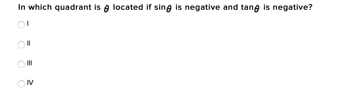 In which quadrant is e located if sing is negative and tang is negative?
II
II
O IV
