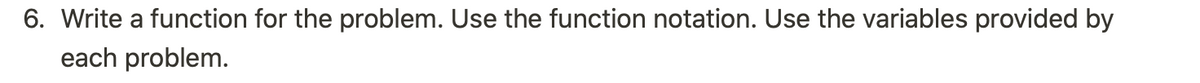 6. Write a function for the problem. Use the function notation. Use the variables provided by
each problem.