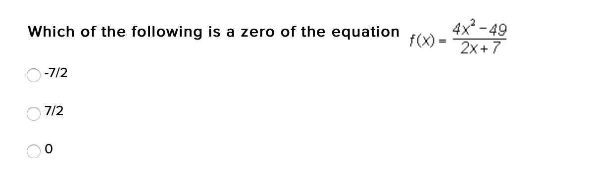 Which of the following is a zero of the equation
4x - 49
f(X)=
2x+7
-7/2
7/2
