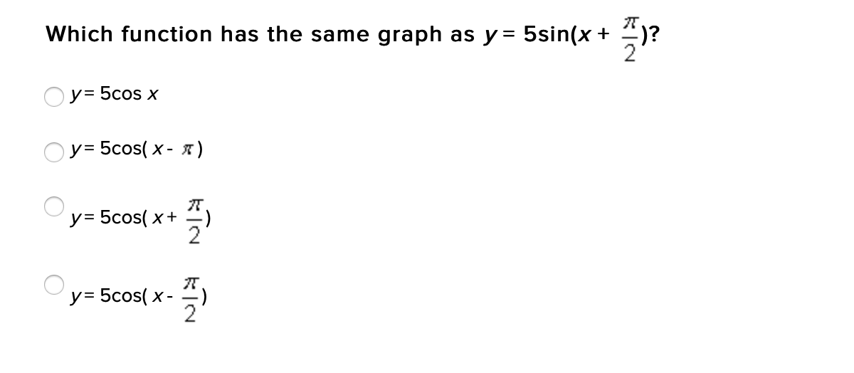 Which function has the same graph as y= 5sin(x+
y= 5cos x
Oy= 5cos( x - x)
y= 5cos( x+
y= 5cos( x -
2
