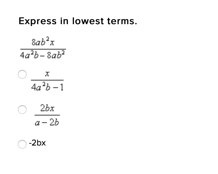 Express in lowest terms.
8ab?x
4a?b- 8ab?
4a?ь — 1
2bx
a - 26
-2bx
