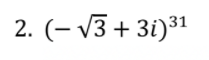 2. (– 13 + 3i)31
