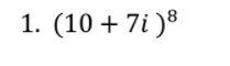 1. (10 + 7i )®
