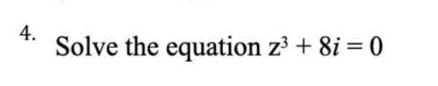 4.
Solve the equation z3 + 8i = 0
