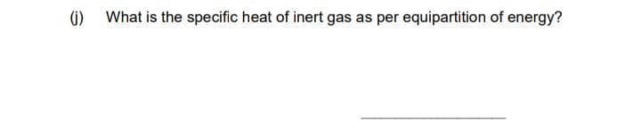 (i)
What is the specific heat of inert gas as per equipartition of energy?
