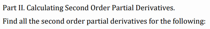 Part II. Calculating Second Order Partial Derivatives.
Find all the second order partial derivatives for the following: