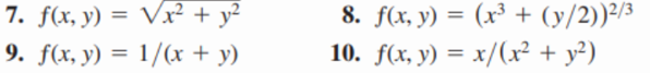 7. f(x, y) =
9. f(x, y) =
√x² + y²
1/(x + y)
8. f(x, y) = (x³ + (y/2))²/³
10. f(x, y) = x/(x² + y²)