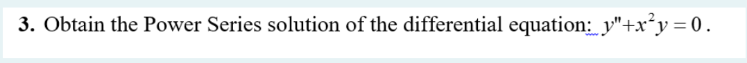 3. Obtain the Power Series solution of the differential equation: y"+x²y = 0.
