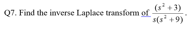 (s? +3)
s(s² +9)
Q7. Find the inverse Laplace transform of
ww
