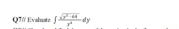 Q7// Evaluate f
-64
-dy
