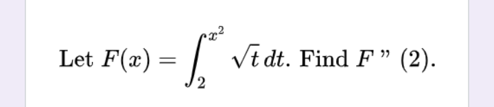 Let F(x)
- 1² √t dt. Find F" (2).
2