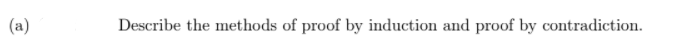 (a)
Describe the methods of proof by induction and proof by contradiction.
