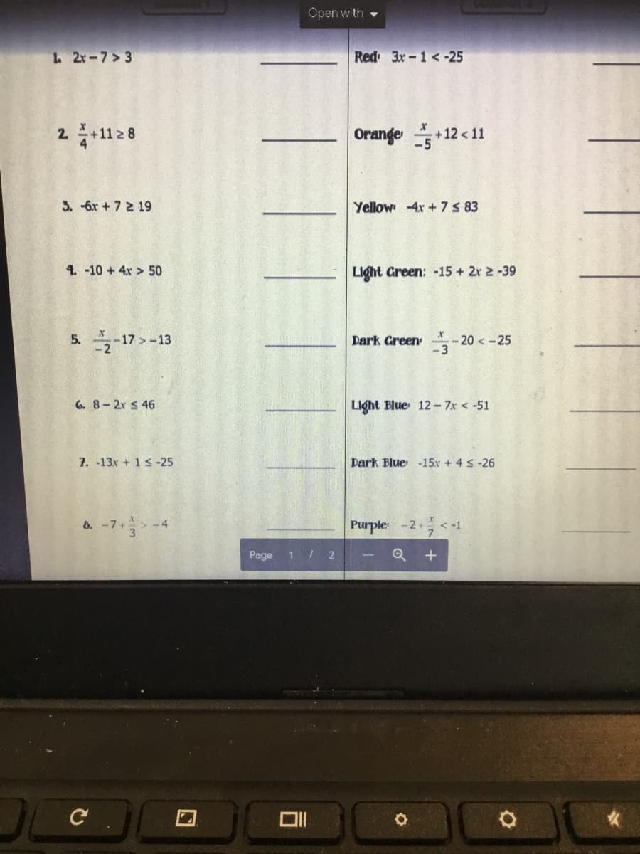 Open with
1 2r-7 > 3
Red 3x-1< -25
211 2 8
Orange +12 <11
3.-6x + 7 2 19
Yellow -4x +7s 83
4. -10 +4x > 50
Light Green: -15 + 2r 2 -39
5. -17 >-13
Dark Creen
-20 <-25
6. 8-2r s 46
Light Blue 12-7x < -51
7. -13x + 1 s -25
Dark Blue -15x + 4 s -26
8. -7+
>-4
Purple -2+ < -1
Page 1 2
