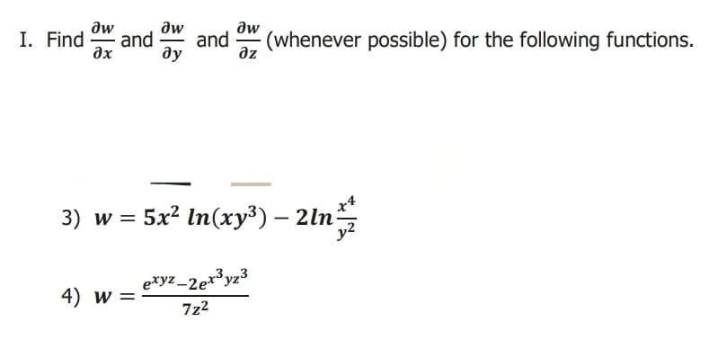 aw
I. Find
ax
dw
and
and
ду
dw
(whenever possible) for the following functions.
az
x4
3) w%3D 5x2 In(ху3) — 2ln
exyz_2e+³yz3
4) w =
7z2
